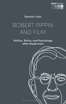 Robert Pippin și filmul: Politică, etică și psihologie după modernism - Robert Pippin and Film: Politics, Ethics, and Psychology after Modernism