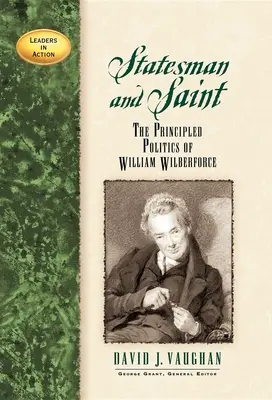 Om de stat și sfânt: Politica principială a lui William Wilberforce - Statesman and Saint: The Principled Politics of William Wilberforce