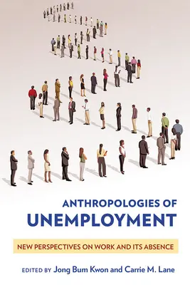 Antropologii ale șomajului: Noi perspective asupra muncii și absenței acesteia - Anthropologies of Unemployment: New Perspectives on Work and Its Absence