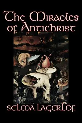 Miracolele lui Antichrist by Selma Lagerlof, Ficțiune, Creștină, Acțiune și aventură, Basme, Basme populare, Legende și mitologie - The Miracles of Antichrist by Selma Lagerlof, Fiction, Christian, Action & Adventure, Fairy Tales, Folk Tales, Legends & Mythology