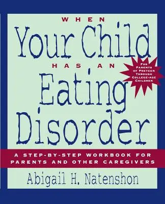Când copilul dumneavoastră are o tulburare de alimentație: A Step-By-Step Workbook for Parents and Other Caregivers - When Your Child Has an Eating Disorder: A Step-By-Step Workbook for Parents and Other Caregivers