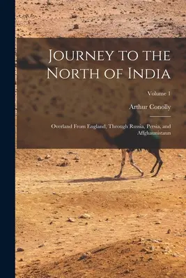 Călătorie spre nordul Indiei: Pe uscat din Anglia, prin Rusia, Persia și Affghaunistaun; Volumul 1 - Journey to the North of India: Overland From England, Through Russia, Persia, and Affghaunistaun; Volume 1