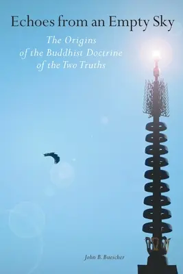 Ecouri dintr-un cer gol: Originile doctrinei budiste a celor două adevăruri (Echoes from an Empty Sky: The Origins of the Buddhist Doctrine of the Two Truths) - Echoes from an Empty Sky: The Origins of the Buddhist Doctrine of the Two Truths