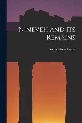 Ninive și rămășițele sale - Nineveh and Its Remains