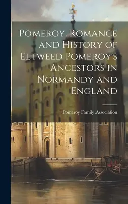 Pomeroy. Romantismul și istoria strămoșilor lui Eltweed Pomeroy în Normandia și Anglia - Pomeroy. Romance and History of Eltweed Pomeroy's Ancestors in Normandy and England