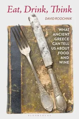 Mănâncă, bea, gândește: Ce ne poate spune Grecia antică despre mâncare și vin - Eat, Drink, Think: What Ancient Greece Can Tell Us about Food and Wine