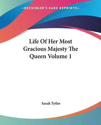 Viața Majestății Sale Prea Grațioase Regina Volumul 1 - Life Of Her Most Gracious Majesty The Queen Volume 1
