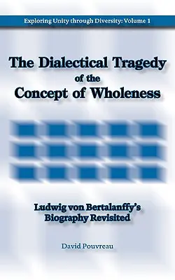 Tragedia dialectică a conceptului de plenitudine (The Dialectical Tragedy of the Concept of Wholeness): Biografia lui Ludwig von Bertalanffy revizuită - The Dialectical Tragedy of the Concept of Wholeness: Ludwig von Bertalanffy's Biography Revisited