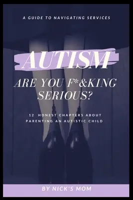 Autism, Are You F*&king Serious?: 12 capitole sincere despre creșterea unui copil autist - Autism, Are You F*&king Serious?: 12 Honest Chapters About Parenting An Autistic Child