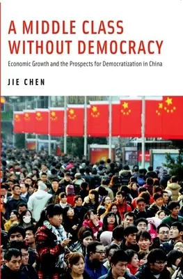O clasă de mijloc fără democrație: Creșterea economică și perspectivele democratizării în China - A Middle Class Without Democracy: Economic Growth and the Prospects for Democratization in China