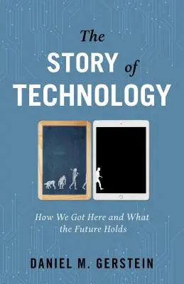 Povestea tehnologiei: Cum am ajuns aici și ce ne rezervă viitorul [The Story of Technology: How We Got Here and What the Future Holds - The Story of Technology: How We Got Here and What the Future Holds
