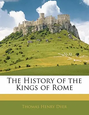 Istoria regilor Romei (The History of the Kings of Rome) - The History of the Kings of Rome