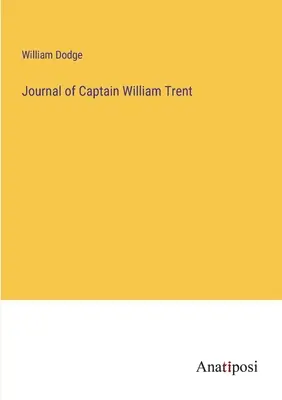 Jurnalul căpitanului William Trent - Journal of Captain William Trent