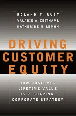 Stimularea capitalului clienților: modul în care valoarea pe toată durata vieții clienților remodelează strategia corporativă - Driving Customer Equity: How Customer Lifetime Value Is Reshaping Corporate Strategy