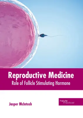 Medicina reproductivă: Rolul hormonului de stimulare a foliculului - Reproductive Medicine: Role of Follicle Stimulating Hormone