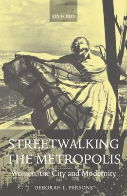 Streetwalking the Metropolis: Femeile, orașul și modernitatea - Streetwalking the Metropolis: Women, the City, and Modernity