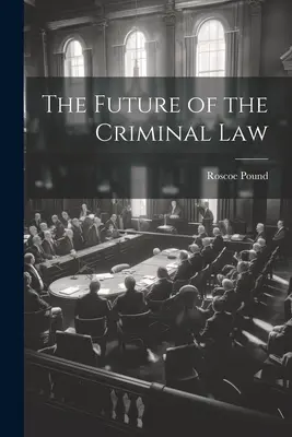 Viitorul dreptului penal (The Future of the Criminal Law) - The Future of the Criminal Law