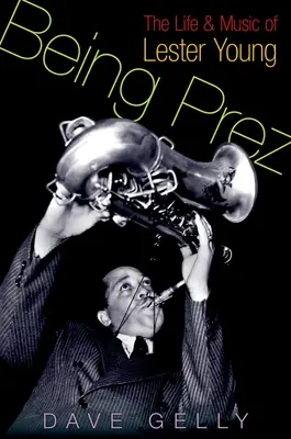 Being Prez: Viața și muzica lui Lester Young - Being Prez: The Life and Music of Lester Young