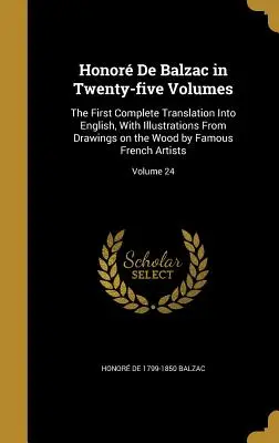 Honor De Balzac in Twenty-five Volumes: The First Complete Translation In English, With Illustrations From Drawings on the Wood by Famous French Ar - Honor De Balzac in Twenty-five Volumes: The First Complete Translation Into English, With Illustrations From Drawings on the Wood by Famous French Ar