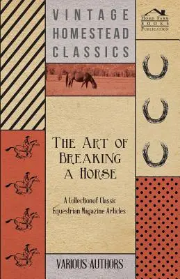 Arta de a dresa un cal - O colecție de articole clasice din reviste ecvestre - The Art of Breaking a Horse - A Collection of Classic Equestrian Magazine Articles