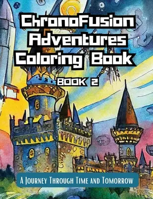Cartea de colorat Aventurile ChronoFusion (Cartea a doua): O călătorie prin timp și mâine - ChronoFusion Adventures Coloring Book (Book Two): A Journey Through Time and Tomorrow