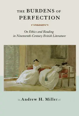 The Burdens of Perfection: On Ethics and Reading in Nineteenth-Century British Literature (Despre etică și lectură în literatura britanică a secolului al XIX-lea) - The Burdens of Perfection: On Ethics and Reading in Nineteenth-Century British Literature