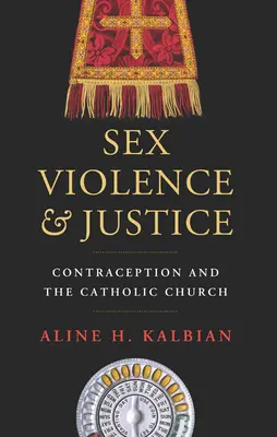 Sex, violență și justiție: Contracepția și Biserica Catolică - Sex, Violence, and Justice: Contraception and the Catholic Church