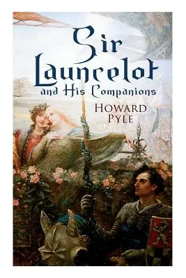 Sir Launcelot și tovarășii săi: Legendele și miturile arthuriene ale celui mai mare cavaler al Mesei Rotunde - Sir Launcelot and His Companions: Arthurian Legends & Myths of the Greatest Knight of the Round Table