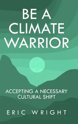 Fii un războinic al climei: Acceptarea unei schimbări culturale necesare - Be a Climate Warrior: Accepting a Necessary Cultural Shift