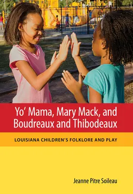 Yo' Mama, Mary Mack, și Boudreaux și Thibodeaux: Folclorul și jocul copiilor din Louisiana - Yo' Mama, Mary Mack, and Boudreaux and Thibodeaux: Louisiana Children's Folklore and Play