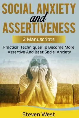 Anxietatea socială și asertivitatea: Tehnici practice pentru a deveni mai asertiv și a învinge anxietatea socială - Social Anxiety and Assertiveness: Practical techniques to become more assertive and beat social anxiety
