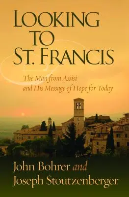 Privind la Sfântul Francisc: Omul din Assisi și mesajul său de speranță pentru zilele noastre - Looking to St. Francis: The Man from Assisi and His Message of Hope for Today