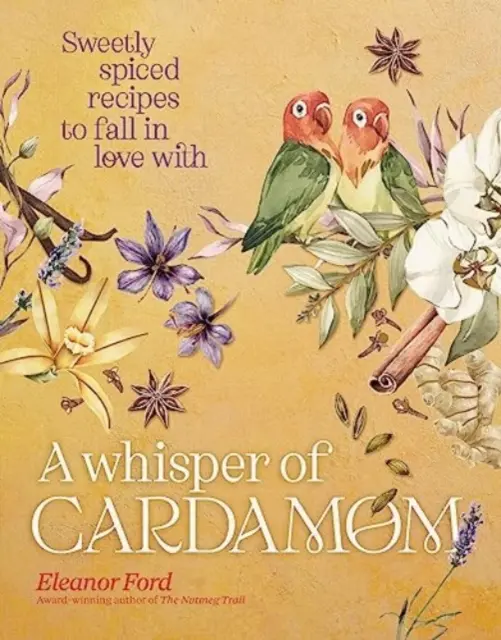 Whisper of Cardamom - Rețete condimentate dulce de care să te îndrăgostești - Whisper of Cardamom - Sweetly spiced recipes to fall in love with