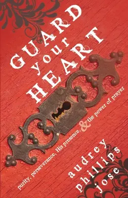 Păzește-ți inima: Puritate, perseverență, prezența Lui și puterea rugăciunii - Guard Your Heart: Purity, Perseverance, His Presence, & the Power of Prayer