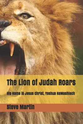 Leul lui Iuda răcnește: Numele Lui este Iisus Hristos, Yeshua HaMashiach - The Lion of Judah Roars: His Name is Jesus Christ, Yeshua HaMashiach