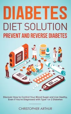 Soluția dietei pentru diabet: Preveniți și Inversați Diabetul: Descoperiți cum să vă controlați zahărul din sânge și să trăiți sănătos, chiar dacă sunteți diagnosticat cu - Diabetes Diet Solution: Prevent and Reverse Diabetes: Discover How to Control Your Blood Sugar and Live Heathy, Even if You're Diagnosed with