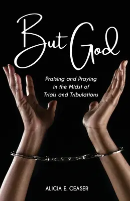 Dar Dumnezeu: Lăudând și rugându-ne în mijlocul încercărilor și tribulațiilor - But God: Praising and Praying in the Midst of Trials and Tributations