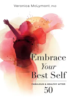 Embrace Your Best Self: Fabulos și sănătos după 50 de ani - Embrace Your Best Self: Fabulous & Healthy After 50
