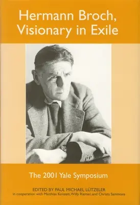 Hermann Broch, vizionar în exil: Simpozionul Yale 2001 - Hermann Broch, Visionary in Exile: The 2001 Yale Symposium