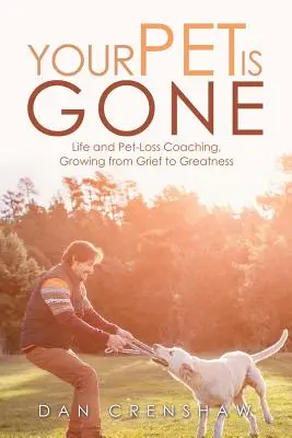 Animalul tău de companie a plecat: Coaching pentru viață și pierderea animalului de companie, creșterea de la durere la măreție - Your Pet Is Gone: Life and Pet-Loss Coaching, Growing from Grief to Greatness