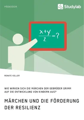 Mrchen und die Frderung der Resilienz. Cum influențează Mrchen der Gebrder Grimm dezvoltarea copiilor? - Mrchen und die Frderung der Resilienz. Wie wirken sich die Mrchen der Gebrder Grimm auf die Entwicklung von Kindern aus?
