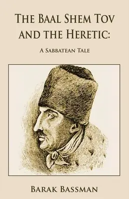 Baal Shem Tov și ereticul: O poveste sabateană - The Baal Shem Tov and the Heretic: A Sabbatean Tale