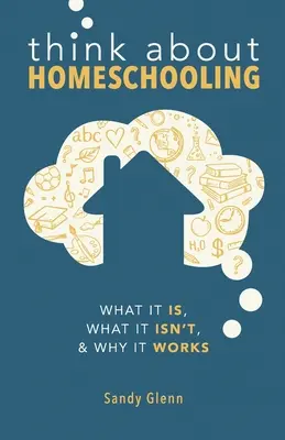 Gândiți-vă la homeschooling: Ce este, ce nu este și de ce funcționează - Think About Homeschooling: What It Is, What It Isn't, and Why It Works