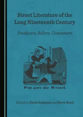 Literatura de stradă a lungului secol al XIX-lea: Producători, vânzători, consumatori - Street Literature of the Long Nineteenth Century: Producers, Sellers, Consumers