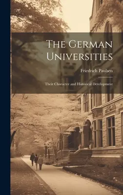 Universitățile germane: Caracterul și dezvoltarea lor istorică - The German Universities: Their Character and Historical Development