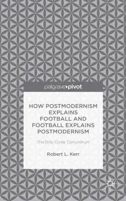 Cum explică postmodernismul fotbalul și cum explică fotbalul postmodernismul: Enigma Billy Clyde - How Postmodernism Explains Football and Football Explains Postmodernism: The Billy Clyde Conundrum