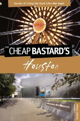 Cheap Bastard's(R) Guide to Houston: Secretele unei vieți bune - pentru mai puțin! - Cheap Bastard's(R) Guide to Houston: Secrets Of Living The Good Life--For Less!