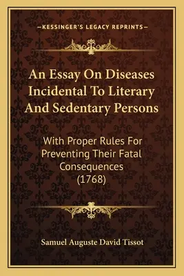 Un eseu despre bolile incidentale ale persoanelor sedentare și literare: With Proper Rules For Preventing Their Fatal Consequences - An Essay On Diseases Incidental To Literary And Sedentary Persons: With Proper Rules For Preventing Their Fatal Consequences