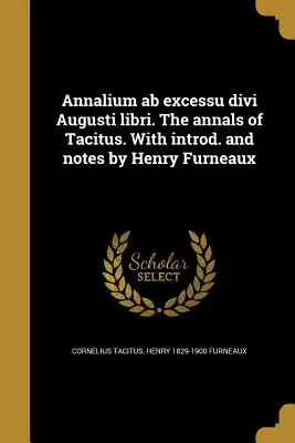 Annalium ab excessu divi Augusti libri. Analele lui Tacitus. Cu introd. și note de Henry Furneaux - Annalium ab excessu divi Augusti libri. The annals of Tacitus. With introd. and notes by Henry Furneaux