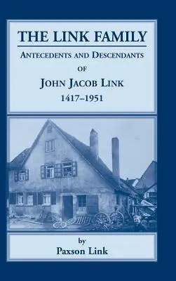 Familia Link, antecesorii și descendenții lui John Jacob Link, 1417-1951 - The Link Family, Antecedents & Descendants of John Jacob Link, 1417-1951